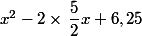 x^2-2\times \,\dfrac{5}{2}x+6,25